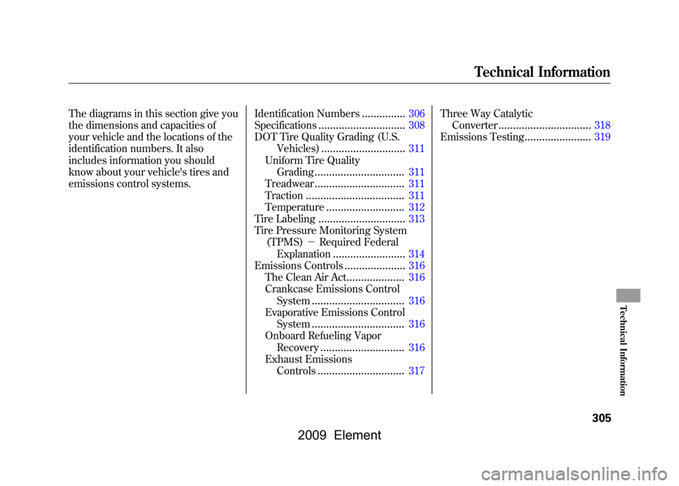 HONDA ELEMENT 2009 1.G Owners Manual The diagrams in this section give you 
the dimensions and capacities of 
your vehicle and the locations of the 
identification numbers. It also 
includes information you should 
know about your vehicl