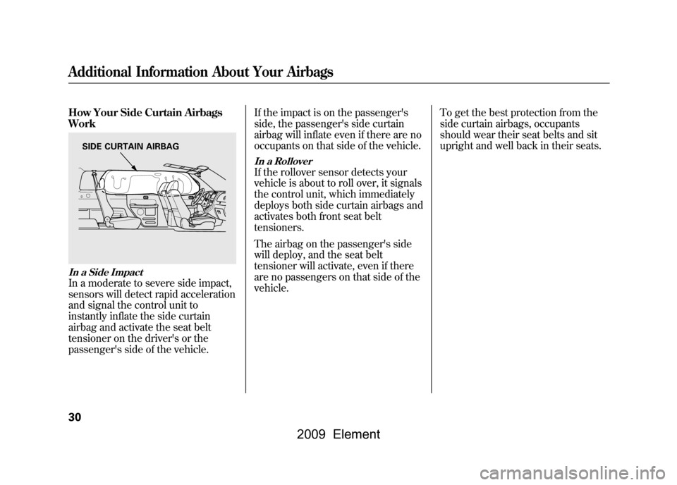 HONDA ELEMENT 2009 1.G Owners Guide How Your Side Curtain Airbags 
WorkIn a Side ImpactIn a moderate to severe side impact,
sensors will detect rapid acceleration
and signal the control unit to
instantly inflate the side curtain 
airbag