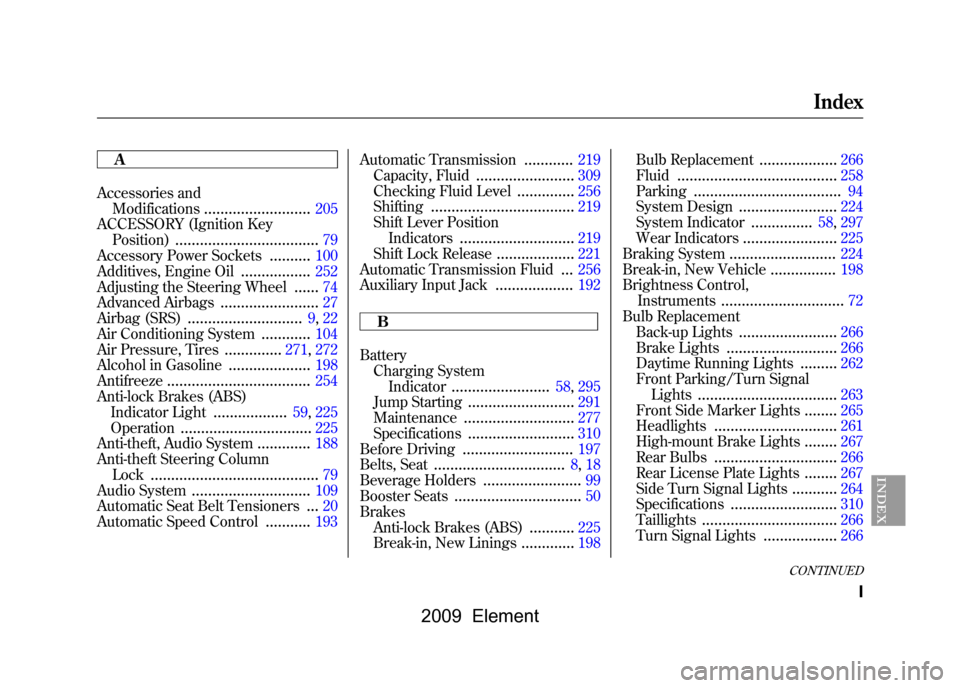 HONDA ELEMENT 2009 1.G Owners Manual A
Accessories andModifications
..........................
205
ACCESSORY (Ignition Key Position)
...................................
79
Accessory Power Sockets
..........
100
Additives, Engine Oil
....