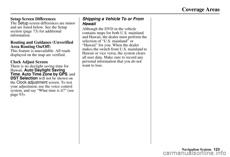 HONDA ELEMENT 2010 1.G Navigation Manual Navigation System123
Coverage Areas
Setup Screen Differences
The Setup screen differences are minor
and are listed belo w. See the Setup
section (page 73) for additional
information.
Routing and G HONDA ELEMENT 2010 1.G Navigation Manual Navigation System123
Coverage Areas
Setup Screen Differences
The Setup screen differences are minor
and are listed belo w. See the Setup
section (page 73) for additional
information.
Routing and G