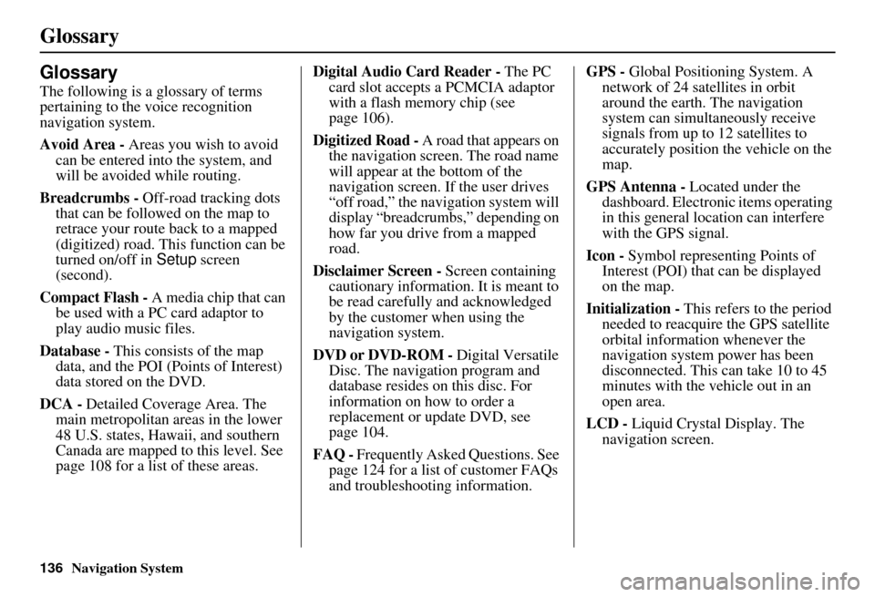 HONDA ELEMENT 2010 1.G Navigation Manual 136Navigation System
Glossary
Glossary
The following is a glossary of terms
pertaining to the voice recognition
navigation system.
Avoid Area - Areas you wish to avoid
can be entered into the syste HONDA ELEMENT 2010 1.G Navigation Manual 136Navigation System
Glossary
Glossary
The following is a glossary of terms
pertaining to the voice recognition
navigation system.
Avoid Area - Areas you wish to avoid
can be entered into the syste