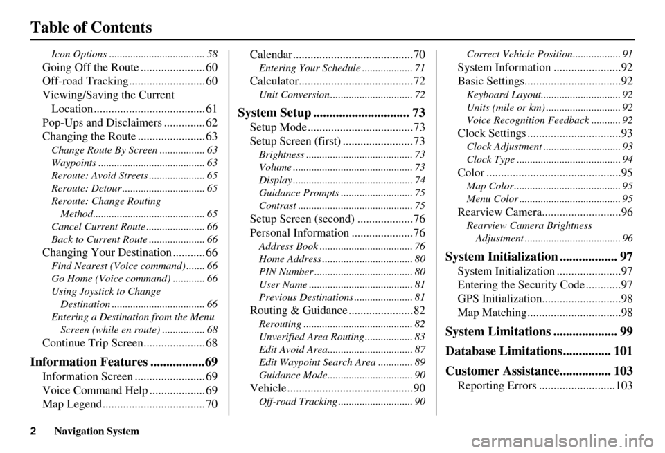 HONDA ELEMENT 2010 1.G Navigation Manual 2Navigation System
Table of Contents
Icon Options .................................... 58
Going Off the Route ...................... 60
Off-road Tracking.......................... 60
Viewing/Saving th