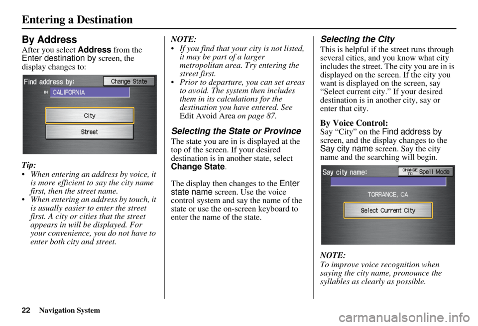 HONDA ELEMENT 2010 1.G Navigation Manual 22Navigation System
By Address
After you select Address from the
Enter destination by screen, the
display changes to:
Tip:
When entering an address by voice, it is more efficient to say the city HONDA ELEMENT 2010 1.G Navigation Manual 22Navigation System
By Address
After you select Address from the
Enter destination by screen, the
display changes to:
Tip:
When entering an address by voice, it is more efficient to say the city