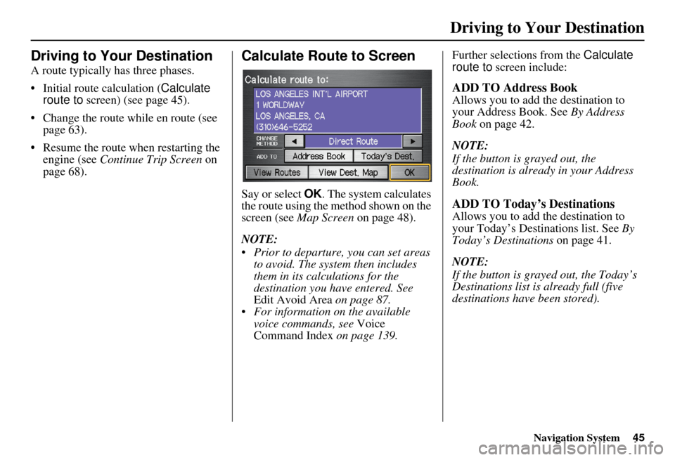 HONDA ELEMENT 2010 1.G Navigation Manual Navigation System45
Driving to Your Destination
Driving to Your Destination
A route typically has three phases.
• Initial route calculation ( Calculate
route to screen) (see page 45).
• Change t HONDA ELEMENT 2010 1.G Navigation Manual Navigation System45
Driving to Your Destination
Driving to Your Destination
A route typically has three phases.
• Initial route calculation ( Calculate
route to screen) (see page 45).
• Change t