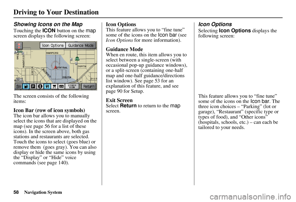 HONDA ELEMENT 2010 1.G Navigation Manual 58Navigation System
Driving to Your Destination
Showing Icons on the Map
Touching the ICON button on the  map 
screen displays the following screen:
The screen consists of the following 
items:
Icon B