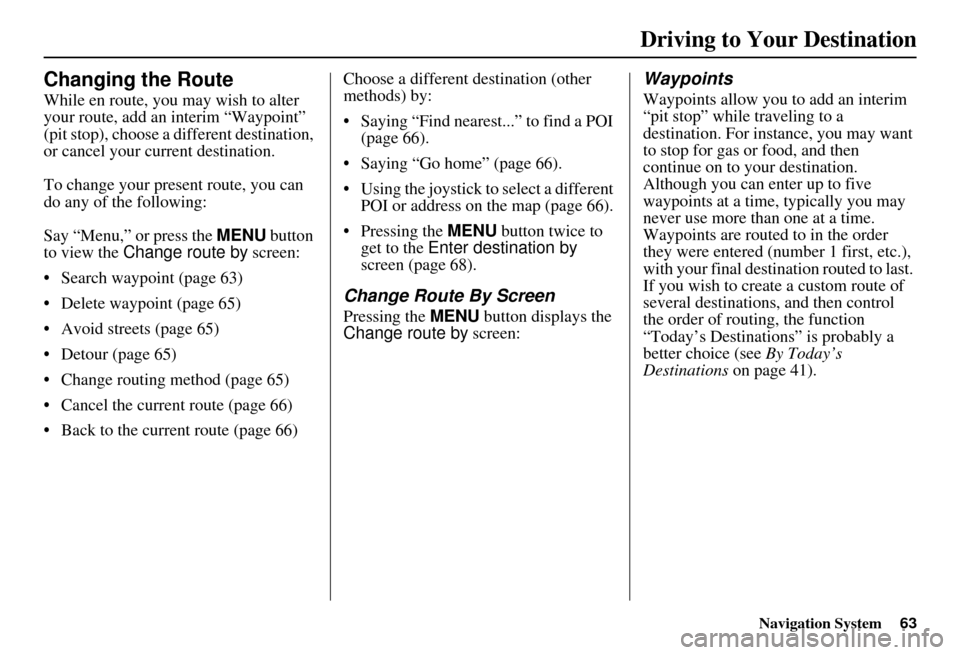 HONDA ELEMENT 2010 1.G Navigation Manual Navigation System63
Changing the Route
While en route, you may wish to alter
your route, add an interim “Waypoint”
(pit stop), choose a different destination,
or cancel your current destination HONDA ELEMENT 2010 1.G Navigation Manual Navigation System63
Changing the Route
While en route, you may wish to alter
your route, add an interim “Waypoint”
(pit stop), choose a different destination,
or cancel your current destination