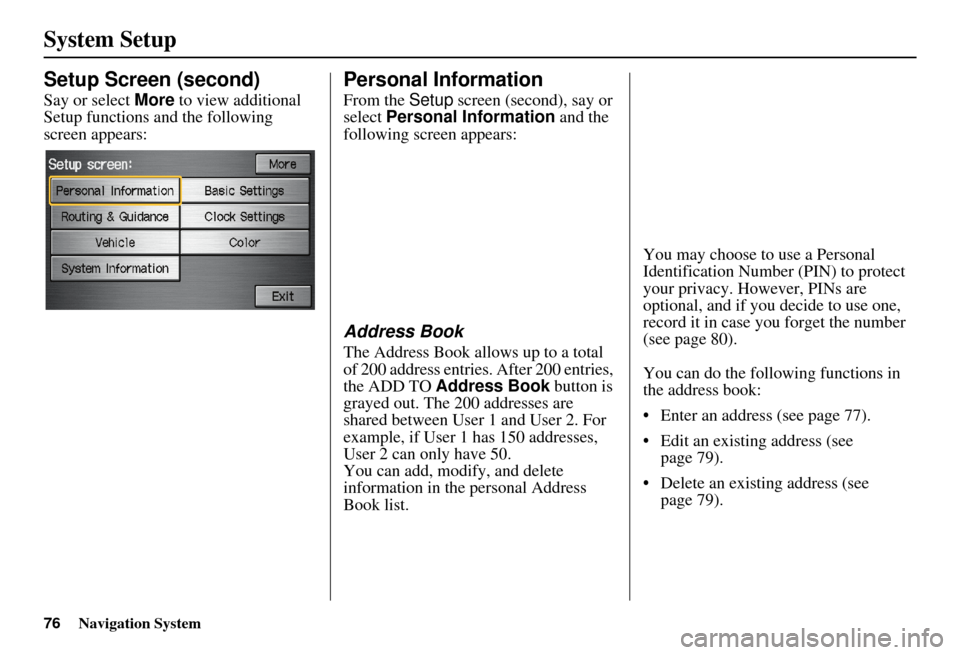 HONDA ELEMENT 2010 1.G Navigation Manual 76Navigation System
System Setup
Setup Screen (second)
Say or select More to view additional
Setup functions and the following
screen appears:
Personal Information
From the Setup screen (second), s HONDA ELEMENT 2010 1.G Navigation Manual 76Navigation System
System Setup
Setup Screen (second)
Say or select More to view additional
Setup functions and the following
screen appears:
Personal Information
From the Setup screen (second), s