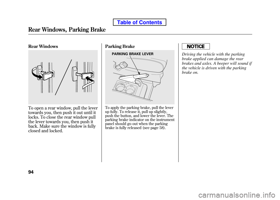 HONDA ELEMENT 2010 1.G Owners Manual Rear Windows
To open a rear window, pull the lever
towards you, then push it out until it
locks. To close the rear window pull
the lever towards you, then push it
back. Make sure the window is full HONDA ELEMENT 2010 1.G Owners Manual Rear Windows
To open a rear window, pull the lever
towards you, then push it out until it
locks. To close the rear window pull
the lever towards you, then push it
back. Make sure the window is full