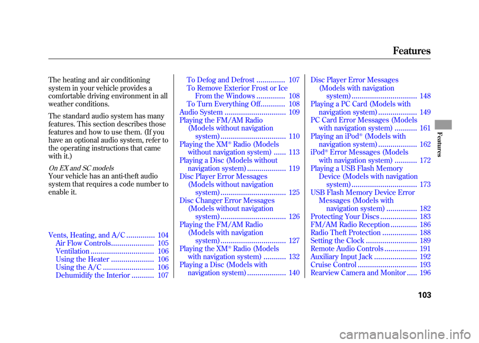 HONDA ELEMENT 2010 1.G Owners Manual The heating and air conditioning 
system in your vehicle provides a 
comfortable driving environment in all
weather conditions. 
The standard audio system has many 
features. This section describes th