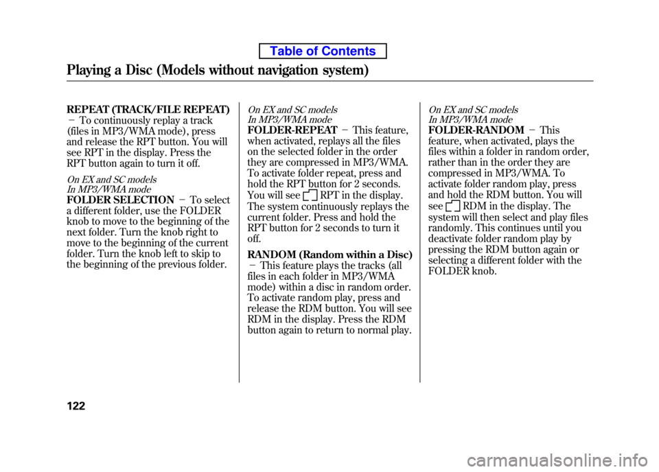 HONDA ELEMENT 2010 1.G User Guide REPEAT (TRACK/FILE REPEAT) -To continuously replay a track
(files in MP3/WMA mode), press
and release the RPT button. You will
see RPT in the display. Press the
RPT button again to turn it off.
On HONDA ELEMENT 2010 1.G User Guide REPEAT (TRACK/FILE REPEAT) -To continuously replay a track
(files in MP3/WMA mode), press
and release the RPT button. You will
see RPT in the display. Press the
RPT button again to turn it off.
On