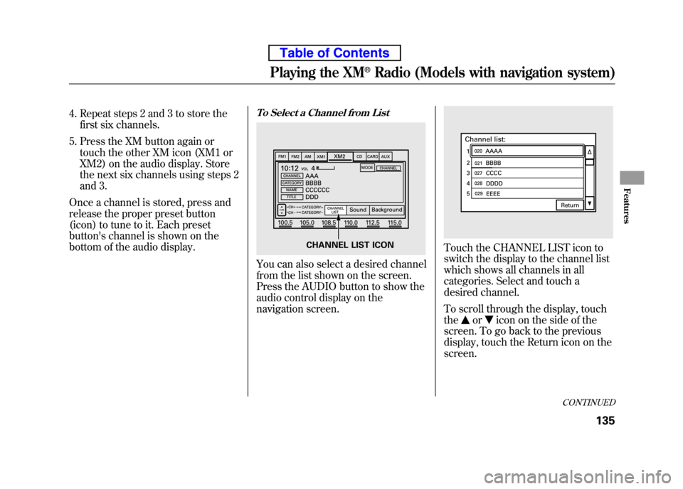 HONDA ELEMENT 2010 1.G Owners Guide 4. Repeat steps 2 and 3 to store thefirst six channels.
5. Press the XM button again or touch the other XM icon (XM1 or
XM2) on the audio display. Store
the next six channels using steps 2
and 3.
Onc HONDA ELEMENT 2010 1.G Owners Guide 4. Repeat steps 2 and 3 to store thefirst six channels.
5. Press the XM button again or touch the other XM icon (XM1 or
XM2) on the audio display. Store
the next six channels using steps 2
and 3.
Onc