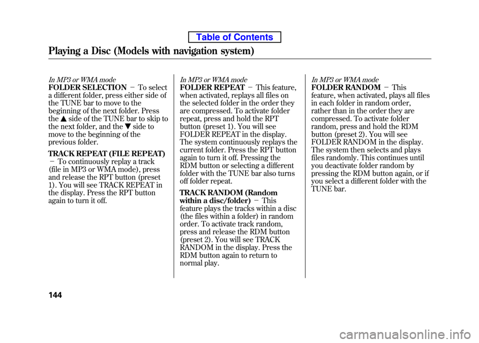 HONDA ELEMENT 2010 1.G Service Manual In MP3 or WMA mode
FOLDER SELECTION-To select
a different folder, press either side of
the TUNE bar to move to the
beginning of the next folder. Press the
side of the TUNE bar to skip to
the next HONDA ELEMENT 2010 1.G Service Manual In MP3 or WMA mode
FOLDER SELECTION-To select
a different folder, press either side of
the TUNE bar to move to the
beginning of the next folder. Press the
side of the TUNE bar to skip to
the next
