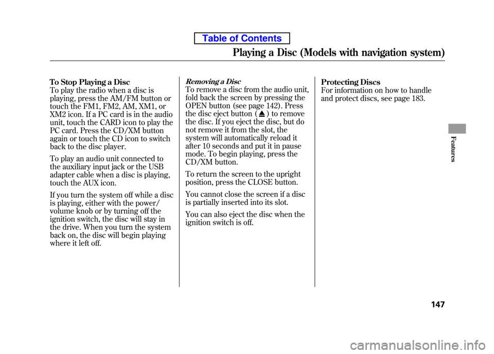 HONDA ELEMENT 2010 1.G Service Manual To Stop Playing a Disc
To play the radio when a disc is
playing, press the AM/FM button or
touch the FM1, FM2, AM, XM1, or
XM2 icon. If a PC card is in the audio
unit, touch the CARD icon to play t HONDA ELEMENT 2010 1.G Service Manual To Stop Playing a Disc
To play the radio when a disc is
playing, press the AM/FM button or
touch the FM1, FM2, AM, XM1, or
XM2 icon. If a PC card is in the audio
unit, touch the CARD icon to play t