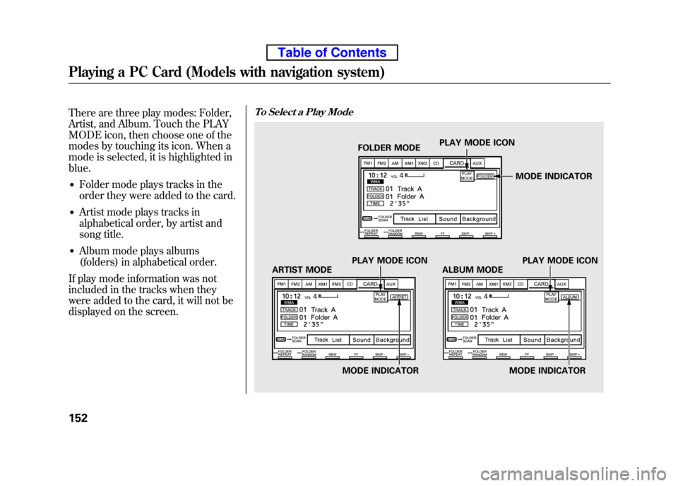 HONDA ELEMENT 2010 1.G Service Manual There are three play modes: Folder,
Artist, and Album. Touch the PLAY
MODE icon, then choose one of the
modes by touching its icon. When a
mode is selected, it is highlighted in blue.● Folder mode HONDA ELEMENT 2010 1.G Service Manual There are three play modes: Folder,
Artist, and Album. Touch the PLAY
MODE icon, then choose one of the
modes by touching its icon. When a
mode is selected, it is highlighted in blue.● Folder mode