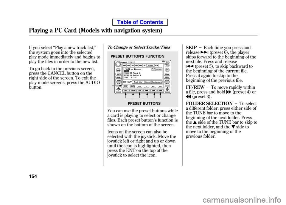 HONDA ELEMENT 2010 1.G Workshop Manual If you select‘‘Play a new track list, ’’
the system goes into the selected
play mode immediately and begins to
play the files in order to the new list.
To go back to the previous screen,
pr HONDA ELEMENT 2010 1.G Workshop Manual If you select‘‘Play a new track list, ’’
the system goes into the selected
play mode immediately and begins to
play the files in order to the new list.
To go back to the previous screen,
pr