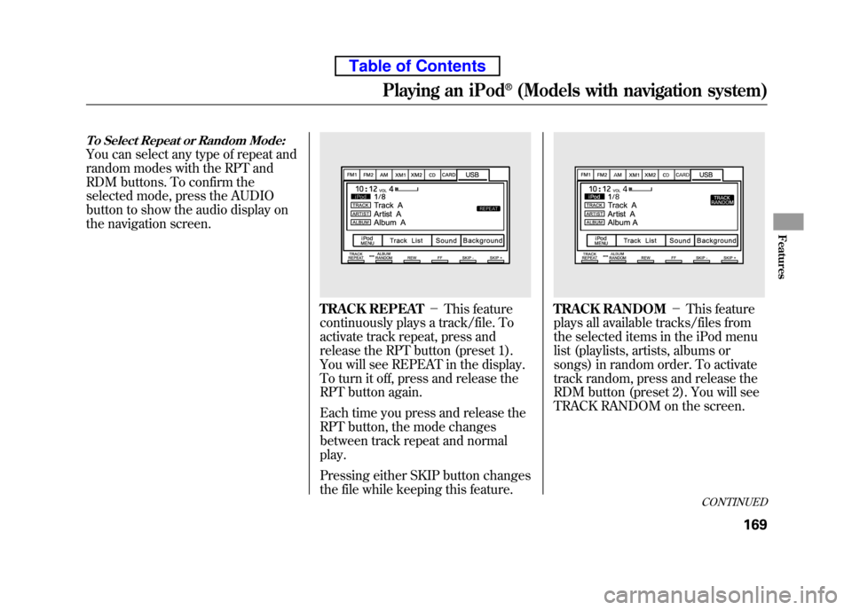 HONDA ELEMENT 2010 1.G Repair Manual To Select Repeat or Random Mode:
You can select any type of repeat and
random modes with the RPT and
RDM buttons. To confirm the
selected mode, press the AUDIO
button to show the audio display on
the HONDA ELEMENT 2010 1.G Repair Manual To Select Repeat or Random Mode:
You can select any type of repeat and
random modes with the RPT and
RDM buttons. To confirm the
selected mode, press the AUDIO
button to show the audio display on
the