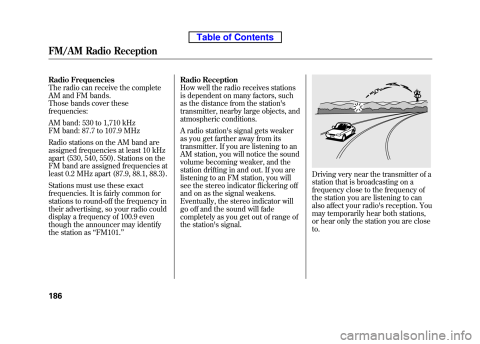 HONDA ELEMENT 2010 1.G Repair Manual Radio Frequencies
The radio can receive the complete
AM and FM bands.
Those bands cover these frequencies:
AM band: 530 to 1,710 kHz
FM band: 87.7 to 107.9 MHz
Radio stations on the AM band are
a HONDA ELEMENT 2010 1.G Repair Manual Radio Frequencies
The radio can receive the complete
AM and FM bands.
Those bands cover these frequencies:
AM band: 530 to 1,710 kHz
FM band: 87.7 to 107.9 MHz
Radio stations on the AM band are
a