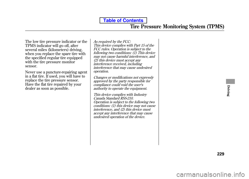 HONDA ELEMENT 2010 1.G Owners Manual The low tire pressure indicator or the 
TPMS indicator will go off, after
several miles (kilometers) driving,
when you replace the spare tire with 
the specified regular tire equipped 
with the tire p