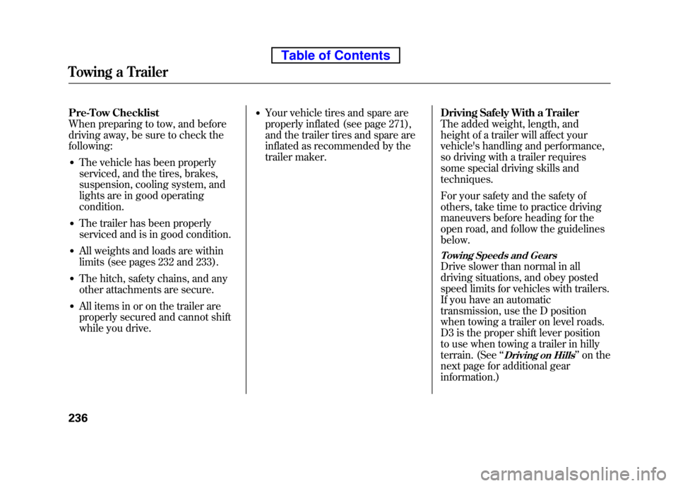 HONDA ELEMENT 2010 1.G Owners Manual Pre-Tow Checklist
When preparing to tow, and before
driving away, be sure to check thefollowing:● The vehicle has been properly
serviced, and the tires, brakes,
suspension, cooling system, and
ligh HONDA ELEMENT 2010 1.G Owners Manual Pre-Tow Checklist
When preparing to tow, and before
driving away, be sure to check thefollowing:● The vehicle has been properly
serviced, and the tires, brakes,
suspension, cooling system, and
ligh