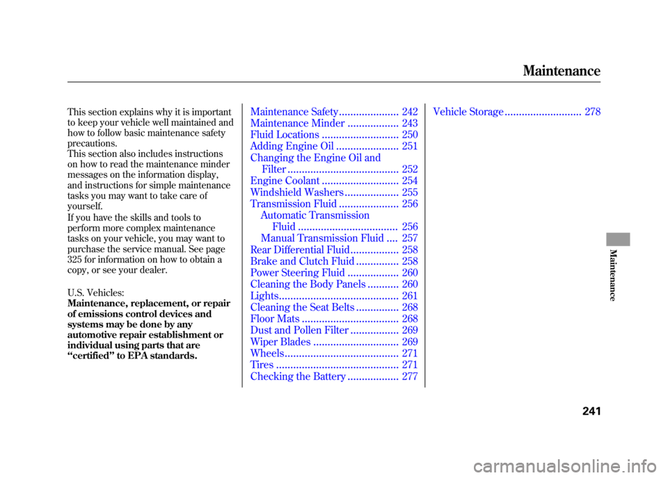 HONDA ELEMENT 2010 1.G Service Manual This section explains why it is important 
to keep your vehicle well maintained and
how to follow basic maintenance safety
precautions.
This section also includes instructions
on how to read the maint