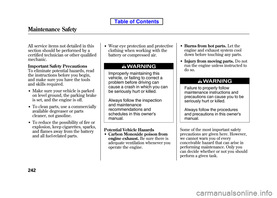 HONDA ELEMENT 2010 1.G Service Manual All service items not detailed in this 
section should be performed by a
certified technician or other qualifiedmechanic. 
Important Safety Precautions 
To eliminate potential hazards, read
the instru