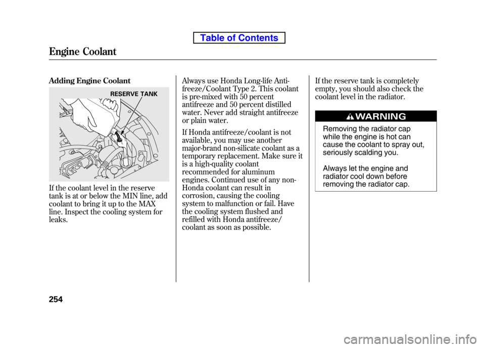 HONDA ELEMENT 2010 1.G Workshop Manual Adding Engine Coolant
If the coolant level in the reserve
tank is at or below the MIN line, add
coolant to bring it up to the MAX
line. Inspect the cooling system forleaks.Always use Honda Long-lif HONDA ELEMENT 2010 1.G Workshop Manual Adding Engine Coolant
If the coolant level in the reserve
tank is at or below the MIN line, add
coolant to bring it up to the MAX
line. Inspect the cooling system forleaks.Always use Honda Long-lif
