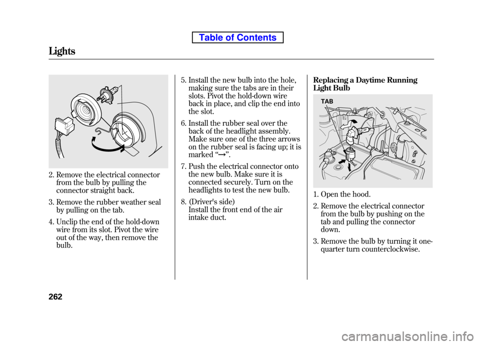 HONDA ELEMENT 2010 1.G User Guide 2. Remove the electrical connectorfrom the bulb by pulling the
connector straight back.
3. Remove the rubber weather seal by pulling on the tab.
4. Unclip the end of the hold-down wire from its slot. HONDA ELEMENT 2010 1.G User Guide 2. Remove the electrical connectorfrom the bulb by pulling the
connector straight back.
3. Remove the rubber weather seal by pulling on the tab.
4. Unclip the end of the hold-down wire from its slot.