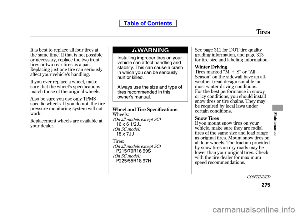 HONDA ELEMENT 2010 1.G User Guide It is best to replace all four tires at
the same time. If that is not possible
or necessary, replace the two front
tires or two rear tires as a pair.
Replacing just one tire can seriously
affect yo HONDA ELEMENT 2010 1.G User Guide It is best to replace all four tires at
the same time. If that is not possible
or necessary, replace the two front
tires or two rear tires as a pair.
Replacing just one tire can seriously
affect yo