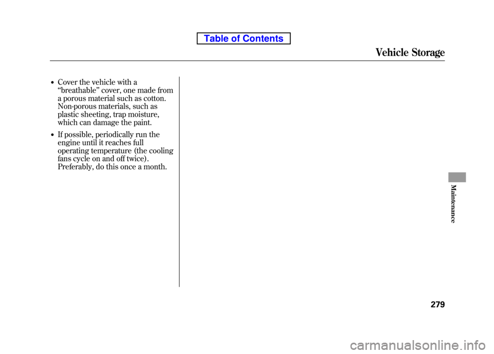 HONDA ELEMENT 2010 1.G Repair Manual ●Cover the vehicle with a ‘‘breathable ’’cover, one made from
a porous material such as cotton.
Non-porous materials, such as
plastic sheeting, trap moisture,
which can damage the paint.
HONDA ELEMENT 2010 1.G Repair Manual ●Cover the vehicle with a ‘‘breathable ’’cover, one made from
a porous material such as cotton.
Non-porous materials, such as
plastic sheeting, trap moisture,
which can damage the paint.