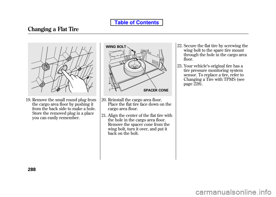 HONDA ELEMENT 2010 1.G User Guide 19. Remove the small round plug fromthe cargo area floor by pushing it
from the back side to make a hole.
Store the removed plug in a place
you can easily remember.20. Reinstall the cargo area floor. HONDA ELEMENT 2010 1.G User Guide 19. Remove the small round plug fromthe cargo area floor by pushing it
from the back side to make a hole.
Store the removed plug in a place
you can easily remember.20. Reinstall the cargo area floor.
