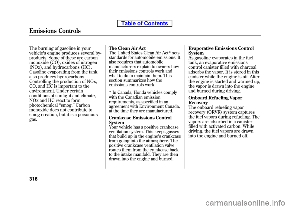 HONDA ELEMENT 2010 1.G Manual PDF The burning of gasoline in your
vehicles engine produces several by-
products. Some of these are carbon
monoxide (CO), oxides of nitrogen
(NOx), and hydrocarbons (HC).
Gasoline evaporating from th HONDA ELEMENT 2010 1.G Manual PDF The burning of gasoline in your
vehicles engine produces several by-
products. Some of these are carbon
monoxide (CO), oxides of nitrogen
(NOx), and hydrocarbons (HC).
Gasoline evaporating from th