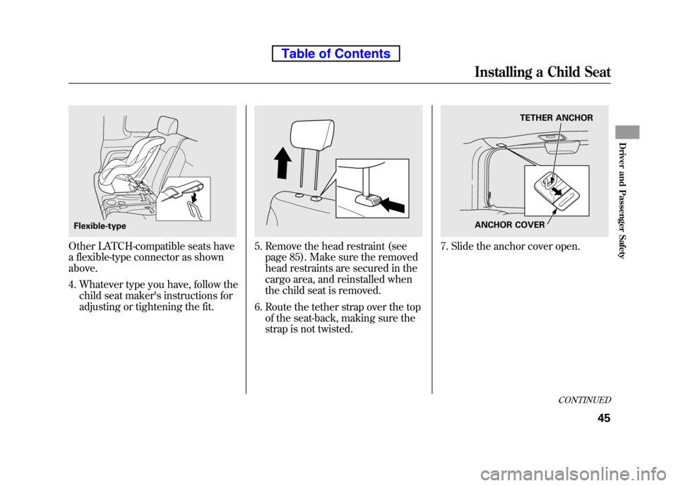 HONDA ELEMENT 2010 1.G Repair Manual Other LATCH-compatible seats have
a flexible-type connector as shownabove.4. Whatever type you have, follow the child seat makers instructions for
adjusting or tightening the fit.5. Remove the head HONDA ELEMENT 2010 1.G Repair Manual Other LATCH-compatible seats have
a flexible-type connector as shownabove.4. Whatever type you have, follow the child seat makers instructions for
adjusting or tightening the fit.5. Remove the head