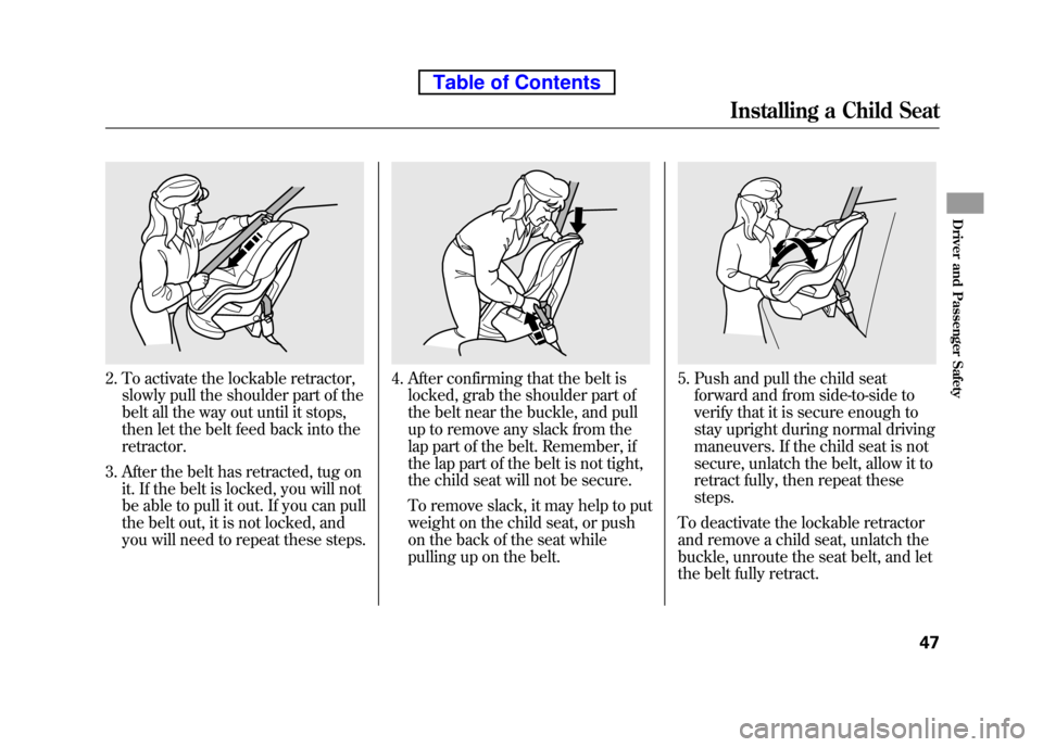 HONDA ELEMENT 2010 1.G Repair Manual 2. To activate the lockable retractor,slowly pull the shoulder part of the
belt all the way out until it stops,
then let the belt feed back into theretractor.
3. After the belt has retracted, tug on HONDA ELEMENT 2010 1.G Repair Manual 2. To activate the lockable retractor,slowly pull the shoulder part of the
belt all the way out until it stops,
then let the belt feed back into theretractor.
3. After the belt has retracted, tug on