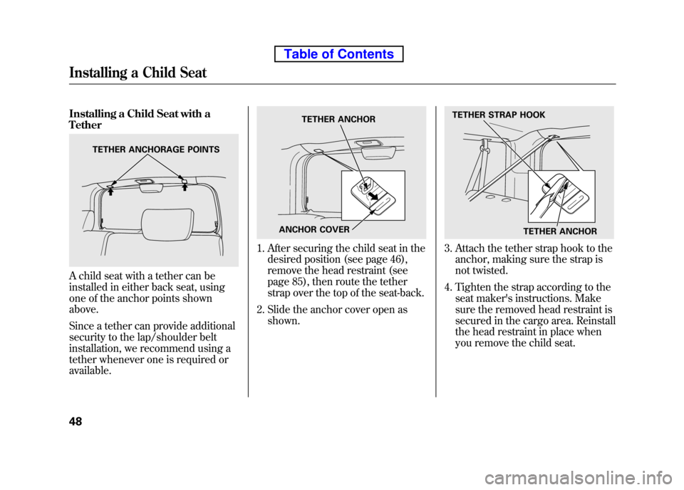 HONDA ELEMENT 2010 1.G Repair Manual Installing a Child Seat with a Tether
A child seat with a tether can be
installed in either back seat, using
one of the anchor points shownabove.
Since a tether can provide additional
security to HONDA ELEMENT 2010 1.G Repair Manual Installing a Child Seat with a Tether
A child seat with a tether can be
installed in either back seat, using
one of the anchor points shownabove.
Since a tether can provide additional
security to