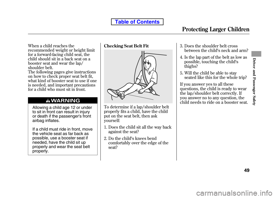 HONDA ELEMENT 2010 1.G Repair Manual When a child reaches the
recommended weight or height limit
for a forward-facing child seat, the
child should sit in a back seat on a
booster seat and wear the lap/
shoulder belt.
The following pag HONDA ELEMENT 2010 1.G Repair Manual When a child reaches the
recommended weight or height limit
for a forward-facing child seat, the
child should sit in a back seat on a
booster seat and wear the lap/
shoulder belt.
The following pag