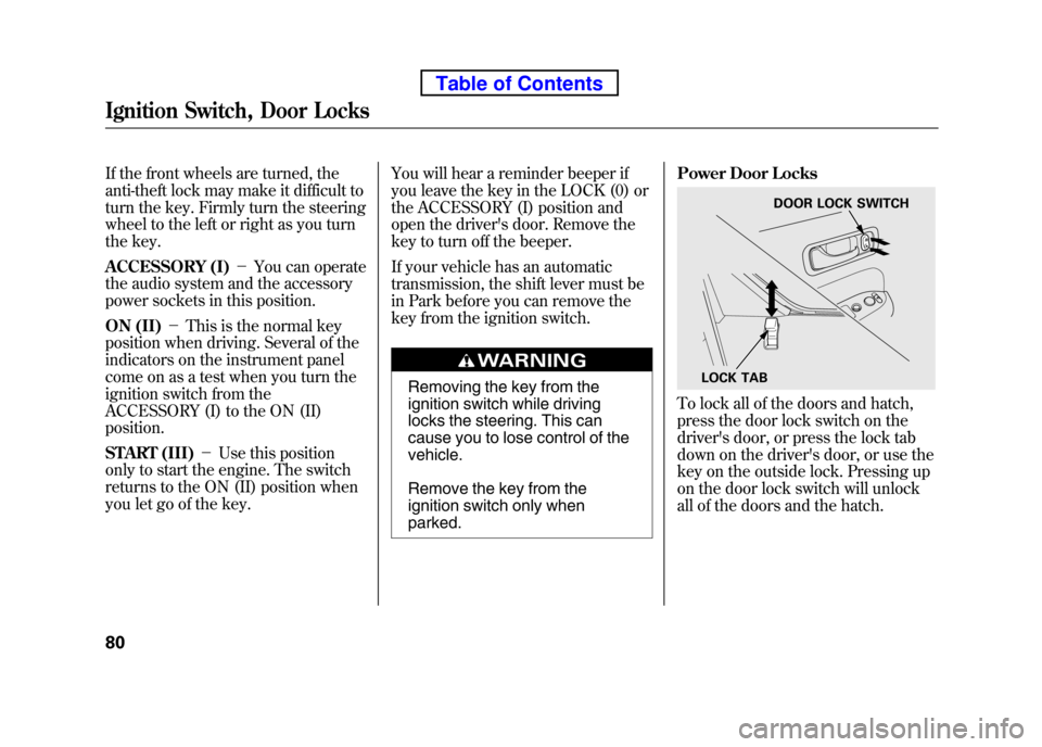 HONDA ELEMENT 2010 1.G User Guide If the front wheels are turned, the
anti-theft lock may make it difficult to
turn the key. Firmly turn the steering
wheel to the left or right as you turn
the key.
ACCESSORY (I)-You can operate
t HONDA ELEMENT 2010 1.G User Guide If the front wheels are turned, the
anti-theft lock may make it difficult to
turn the key. Firmly turn the steering
wheel to the left or right as you turn
the key.
ACCESSORY (I)-You can operate
t