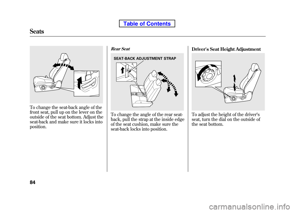 HONDA ELEMENT 2010 1.G Owners Manual To change the seat-back angle of the
front seat, pull up on the lever on the
outside of the seat bottom. Adjust the
seat-back and make sure it locks intoposition.
Rear Seat
To change the angle of the HONDA ELEMENT 2010 1.G Owners Manual To change the seat-back angle of the
front seat, pull up on the lever on the
outside of the seat bottom. Adjust the
seat-back and make sure it locks intoposition.
Rear Seat
To change the angle of the