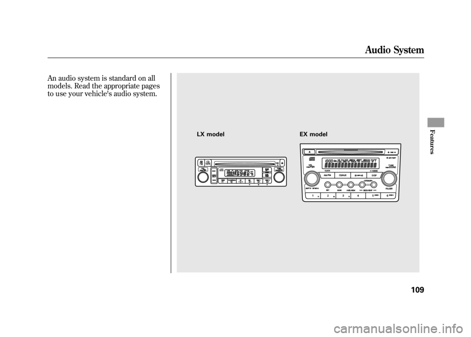 HONDA ELEMENT 2011 1.G Owners Manual An audio system is standard on all
models. Read the appropriate pages
to use your vehicles audio system.
LX modelEX model
Audio System
109
Features
10/08/06 08:34:41 11 ELEMENT MMC North America Owne HONDA ELEMENT 2011 1.G Owners Manual An audio system is standard on all
models. Read the appropriate pages
to use your vehicles audio system.
LX modelEX model
Audio System
109
Features
10/08/06 08:34:41 11 ELEMENT MMC North America Owne
