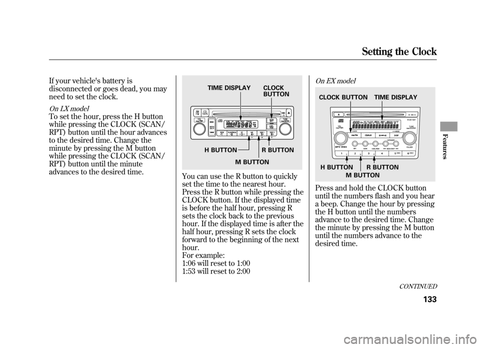 HONDA ELEMENT 2011 1.G Owners Manual If your vehicles battery is
disconnected or goes dead, you may
need to set the clock.On LX modelTo set the hour, press the H button
while pressing the CLOCK (SCAN/
RPT) button until the hour advances