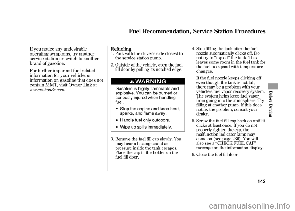 HONDA ELEMENT 2011 1.G Owners Manual If you notice any undesirable
operating symptoms, try another
service station or switch to another
brand of gasoline.
For further important fuel-related
information for your vehicle, or
information on HONDA ELEMENT 2011 1.G Owners Manual If you notice any undesirable
operating symptoms, try another
service station or switch to another
brand of gasoline.
For further important fuel-related
information for your vehicle, or
information on