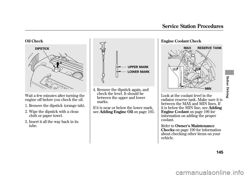 HONDA ELEMENT 2011 1.G Owners Manual Oil CheckWait a few minutes after turning the
engine off before you check the oil.1. Remove the dipstick (orange tab).
2. Wipe the dipstick with a clean cloth or paper towel.
3. Insert it all the way HONDA ELEMENT 2011 1.G Owners Manual Oil CheckWait a few minutes after turning the
engine off before you check the oil.1. Remove the dipstick (orange tab).
2. Wipe the dipstick with a clean cloth or paper towel.
3. Insert it all the way