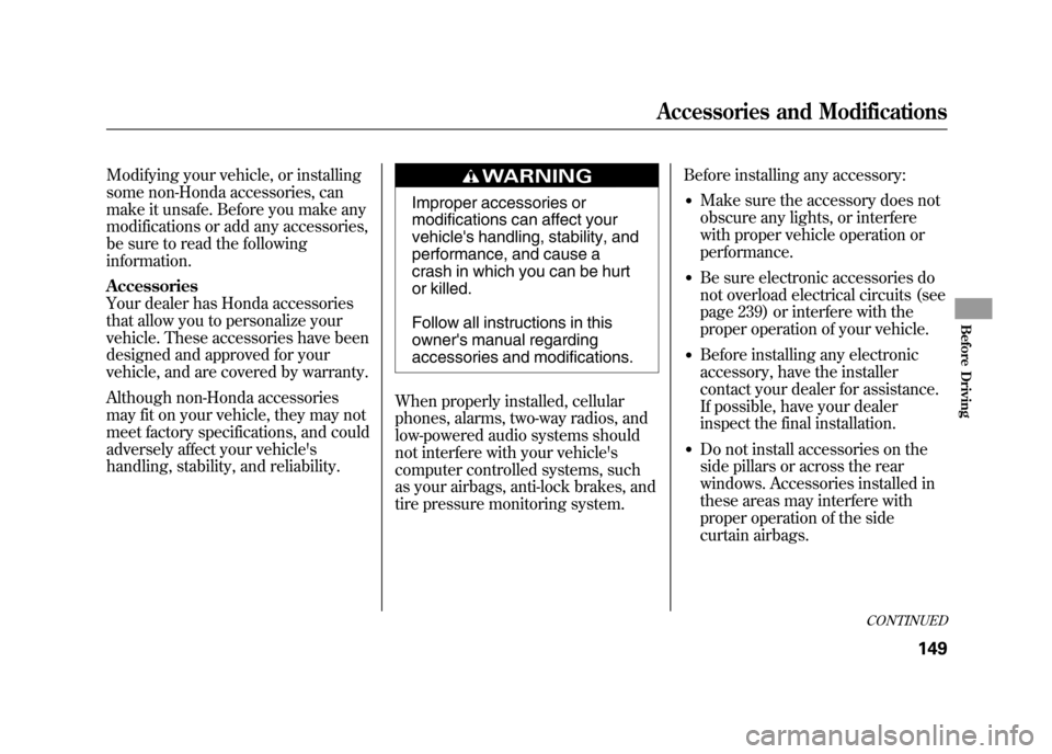 HONDA ELEMENT 2011 1.G Owners Manual Modifying your vehicle, or installing
some non-Honda accessories, can
make it unsafe. Before you make any
modifications or add any accessories,
be sure to read the following
information.
Accessories
Y