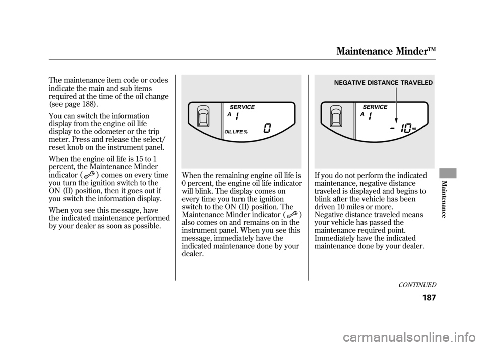 HONDA ELEMENT 2011 1.G Owners Guide The maintenance item code or codes
indicate the main and sub items
required at the time of the oil change
(see page 188).
You can switch the information
display from the engine oil life
display to the HONDA ELEMENT 2011 1.G Owners Guide The maintenance item code or codes
indicate the main and sub items
required at the time of the oil change
(see page 188).
You can switch the information
display from the engine oil life
display to the