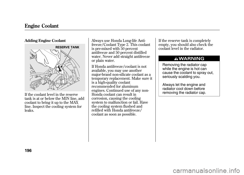 HONDA ELEMENT 2011 1.G Owners Manual Adding Engine CoolantIf the coolant level in the reserve
tank is at or below the MIN line, add
coolant to bring it up to the MAX
line. Inspect the cooling system for
leaks.Always use Honda Long-life A HONDA ELEMENT 2011 1.G Owners Manual Adding Engine CoolantIf the coolant level in the reserve
tank is at or below the MIN line, add
coolant to bring it up to the MAX
line. Inspect the cooling system for
leaks.Always use Honda Long-life A