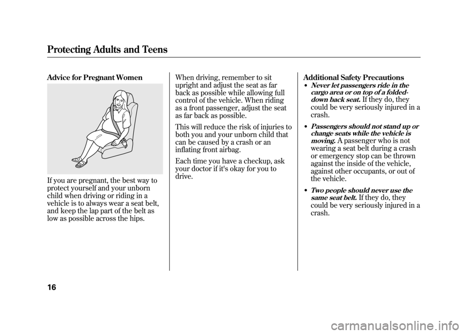 HONDA ELEMENT 2011 1.G Owners Manual Advice for Pregnant WomenIf you are pregnant, the best way to
protect yourself and your unborn
child when driving or riding in a
vehicle is to always wear a seat belt,
and keep the lap part of the bel