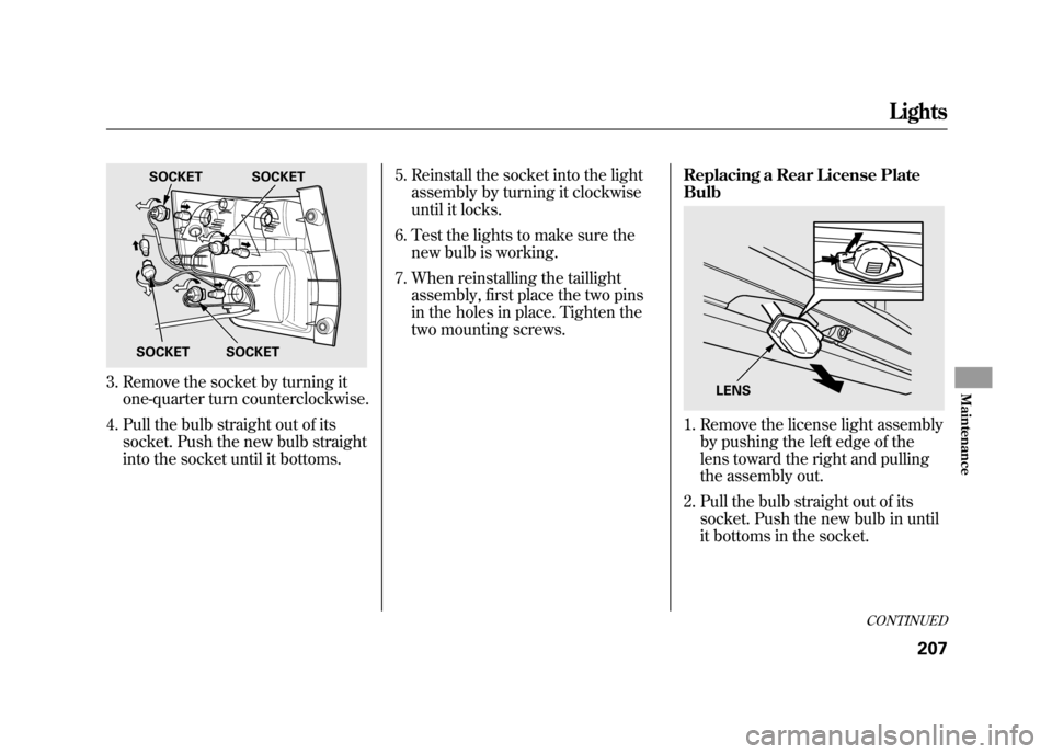 HONDA ELEMENT 2011 1.G Service Manual 3. Remove the socket by turning itone-quarter turn counterclockwise.
4. Pull the bulb straight out of its socket. Push the new bulb straight
into the socket until it bottoms. 5. Reinstall the socket i HONDA ELEMENT 2011 1.G Service Manual 3. Remove the socket by turning itone-quarter turn counterclockwise.
4. Pull the bulb straight out of its socket. Push the new bulb straight
into the socket until it bottoms. 5. Reinstall the socket i