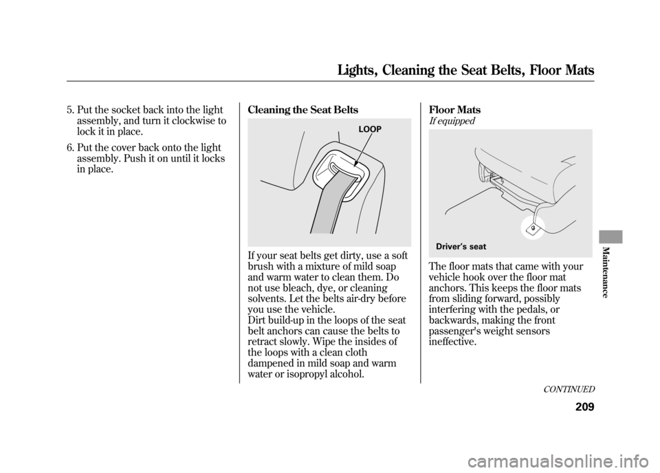 HONDA ELEMENT 2011 1.G User Guide 5. Put the socket back into the lightassembly, and turn it clockwise to
lock it in place.
6. Put the cover back onto the light assembly. Push it on until it locks
in place. Cleaning the Seat Belts
If HONDA ELEMENT 2011 1.G User Guide 5. Put the socket back into the lightassembly, and turn it clockwise to
lock it in place.
6. Put the cover back onto the light assembly. Push it on until it locks
in place. Cleaning the Seat Belts
If