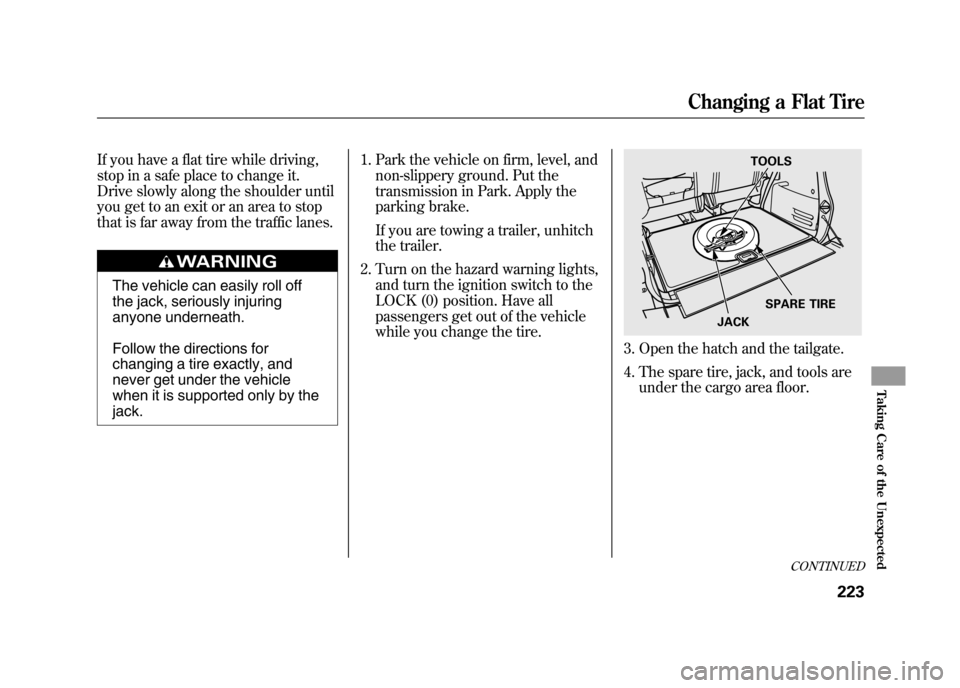 HONDA ELEMENT 2011 1.G Owners Manual If you have a flat tire while driving,
stop in a safe place to change it.
Drive slowly along the shoulder until
you get to an exit or an area to stop
that is far away from the traffic lanes.
The vehic HONDA ELEMENT 2011 1.G Owners Manual If you have a flat tire while driving,
stop in a safe place to change it.
Drive slowly along the shoulder until
you get to an exit or an area to stop
that is far away from the traffic lanes.
The vehic
