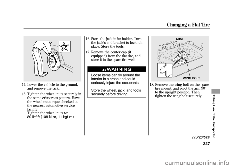 HONDA ELEMENT 2011 1.G Owners Manual 14. Lower the vehicle to the ground,and remove the jack.
15. Tighten the wheel nuts securely in the same crisscross pattern. Have
the wheel nut torque checked at
the nearest automotive service
facilit HONDA ELEMENT 2011 1.G Owners Manual 14. Lower the vehicle to the ground,and remove the jack.
15. Tighten the wheel nuts securely in the same crisscross pattern. Have
the wheel nut torque checked at
the nearest automotive service
facilit