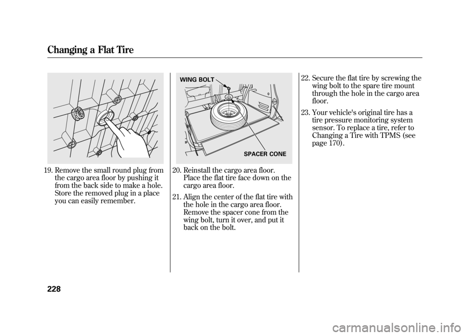 HONDA ELEMENT 2011 1.G User Guide 19. Remove the small round plug fromthe cargo area floor by pushing it
from the back side to make a hole.
Store the removed plug in a place
you can easily remember.
20. Reinstall the cargo area floor. HONDA ELEMENT 2011 1.G User Guide 19. Remove the small round plug fromthe cargo area floor by pushing it
from the back side to make a hole.
Store the removed plug in a place
you can easily remember.
20. Reinstall the cargo area floor.